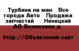 Турбина на ман - Все города Авто » Продажа запчастей   . Ненецкий АО,Волоковая д.